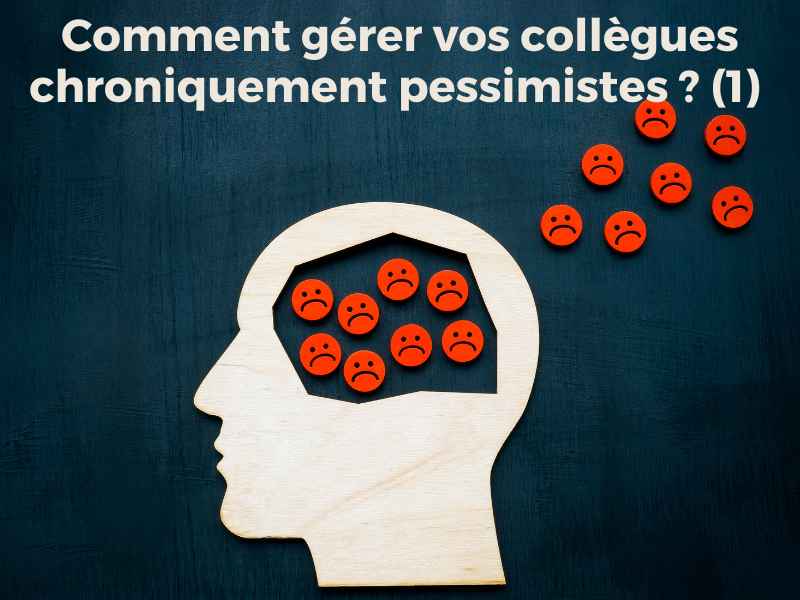 comment gérer vos collègues chroniquement pessimistes ? (1)